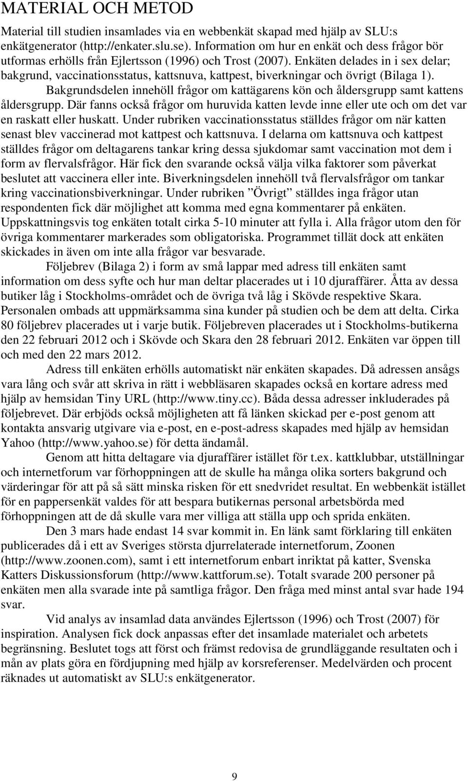 Enkäten delades in i sex delar; bakgrund, vaccinationsstatus, kattsnuva, kattpest, biverkningar och övrigt (Bilaga 1).