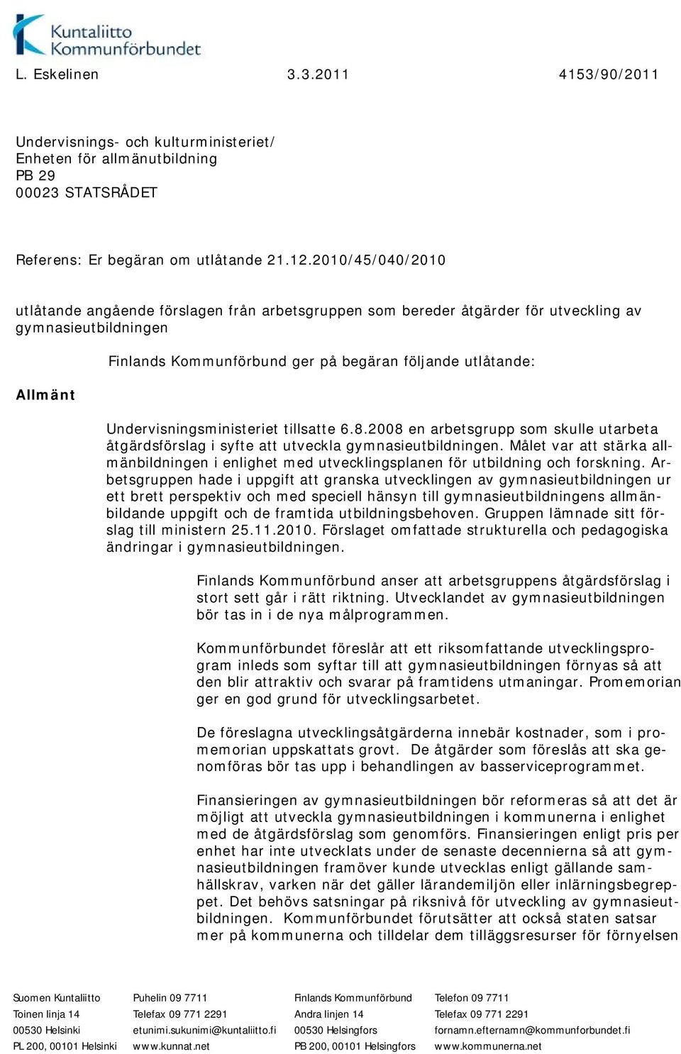 Undervisningsministeriet tillsatte 6.8.2008 en arbetsgrupp som skulle utarbeta åtgärdsförslag i syfte att utveckla gymnasieutbildningen.