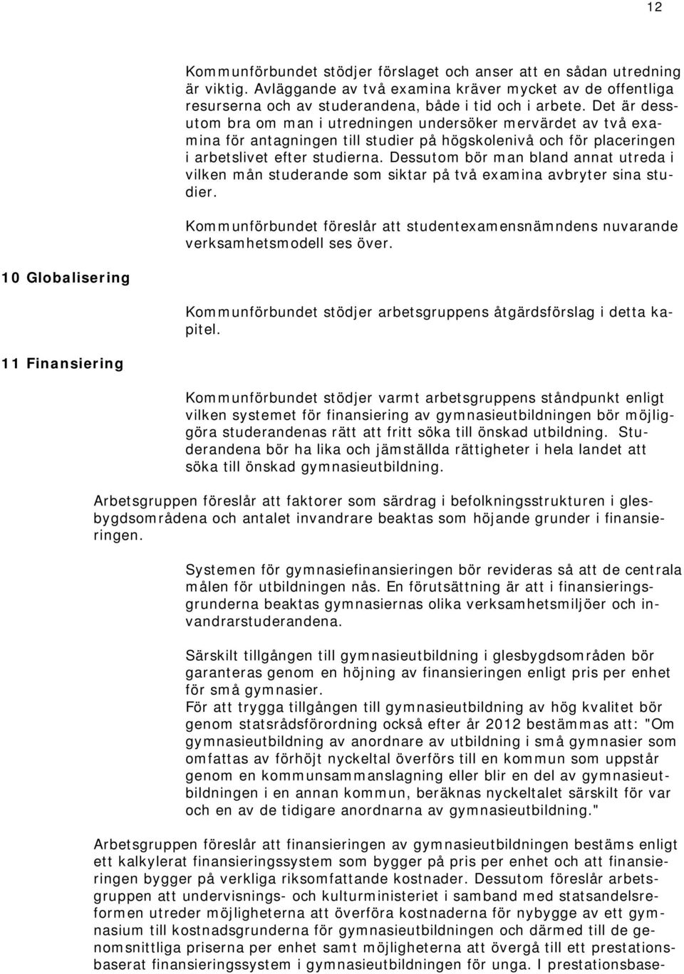 Dessutom bör man bland annat utreda i vilken mån studerande som siktar på två examina avbryter sina studier. Kommunförbundet föreslår att studentexamensnämndens nuvarande verksamhetsmodell ses över.