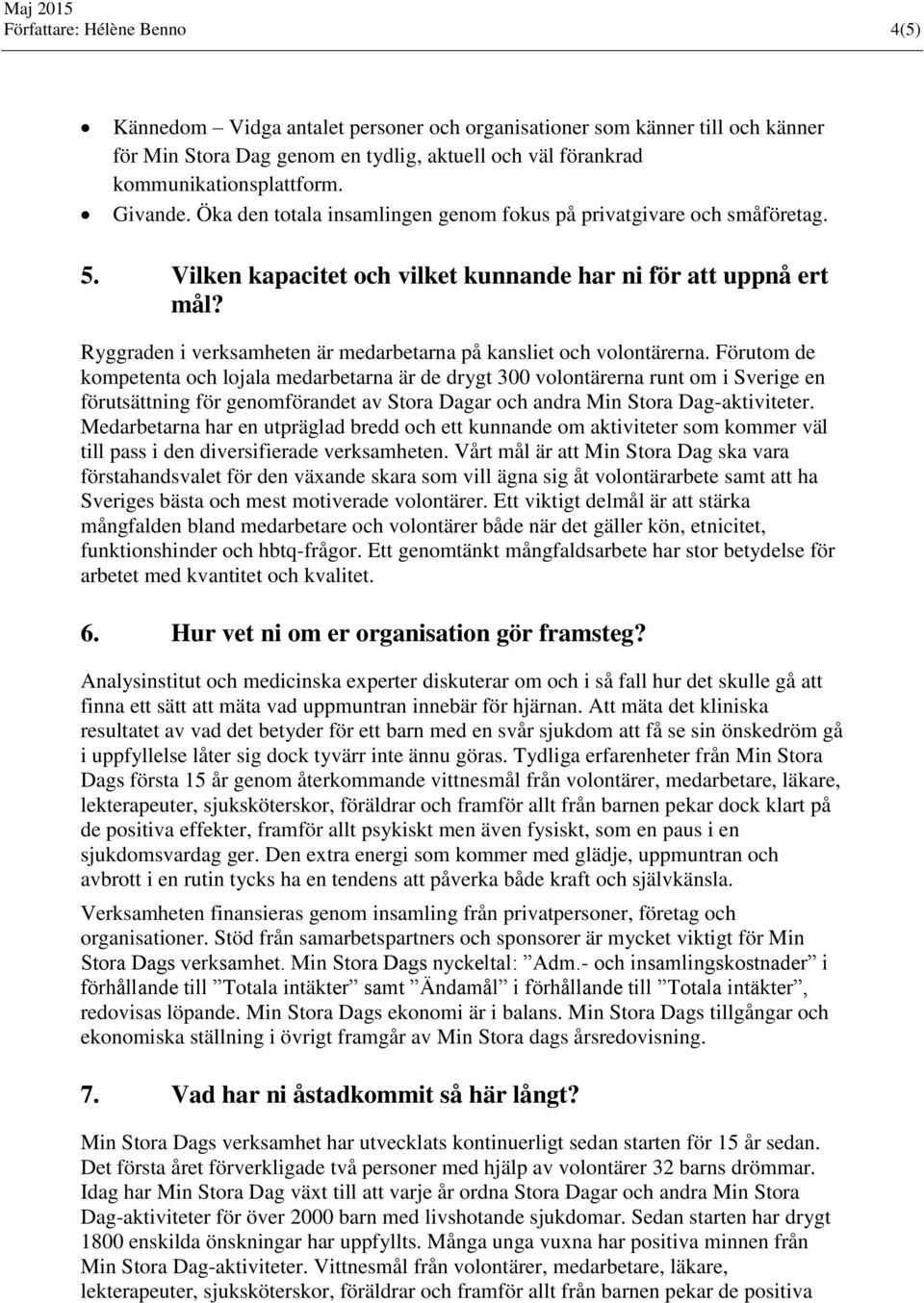 Ryggraden i verksamheten är medarbetarna på kansliet och volontärerna.