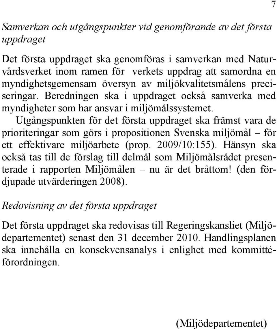 Utgångspunkten för det första uppdraget ska främst vara de prioriteringar som görs i propositionen Svenska miljömål för ett effektivare miljöarbete (prop. 2009/10:155).