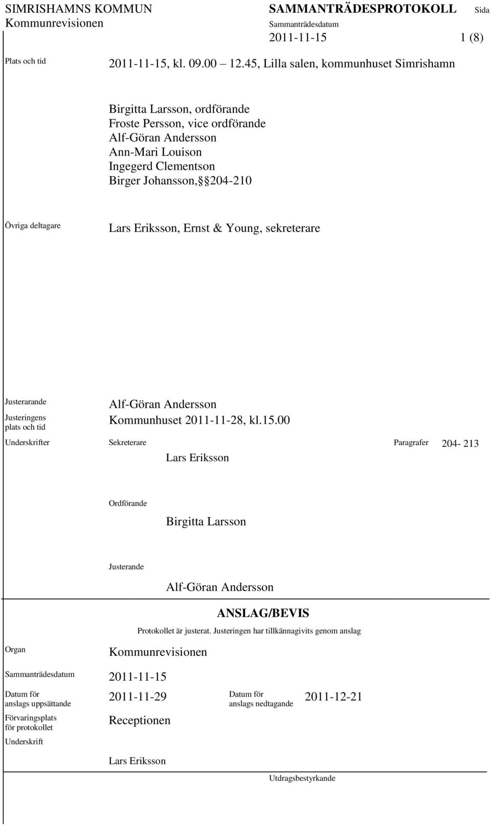 Övriga deltagare Lars Eriksson, Ernst & Young, sekreterare Justerarande Justeringens plats och tid Alf-Göran Andersson Kommunhuset 2011-11-28, kl.15.