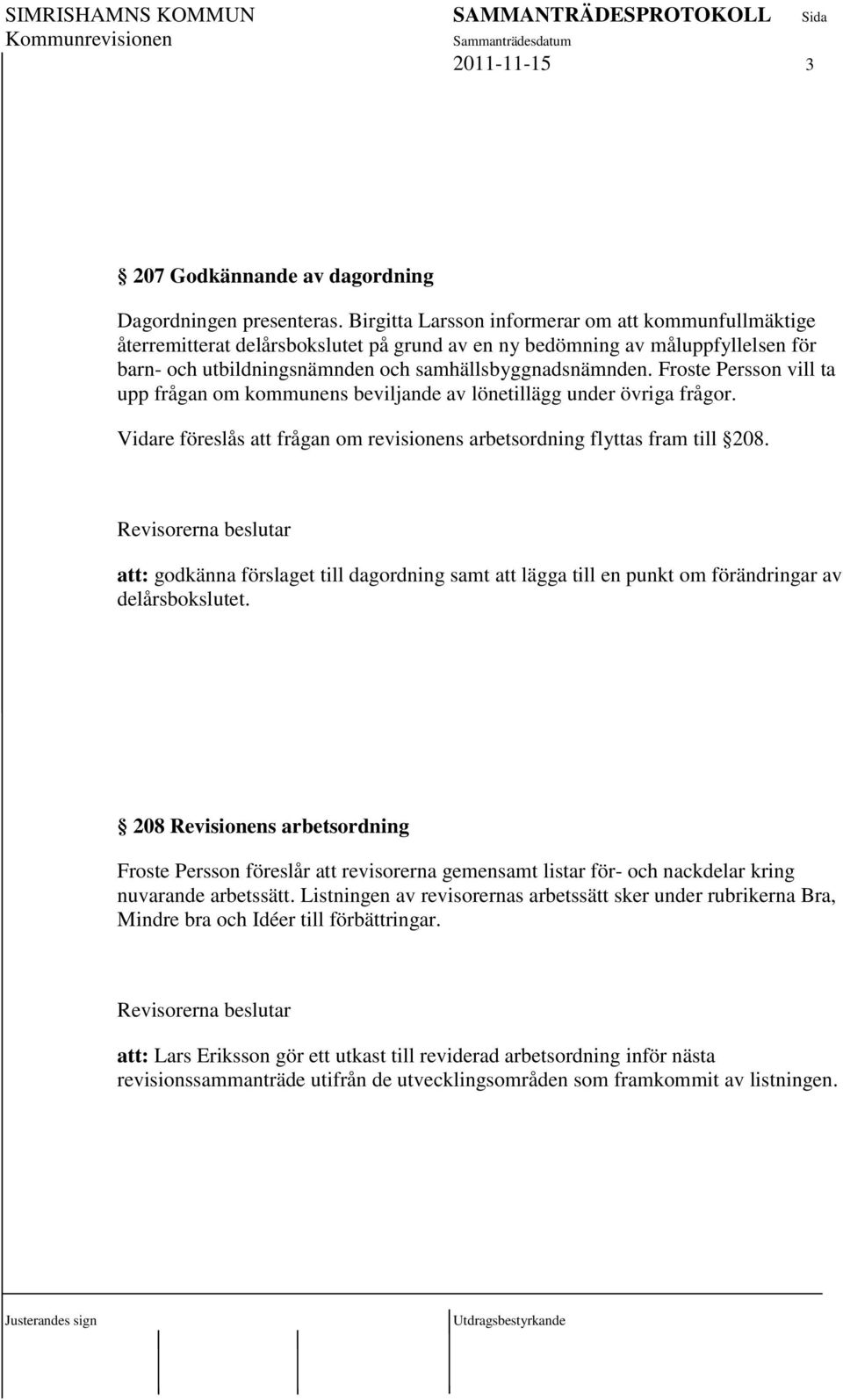 Froste Persson vill ta upp frågan om kommunens beviljande av lönetillägg under övriga frågor. Vidare föreslås att frågan om revisionens arbetsordning flyttas fram till 208.