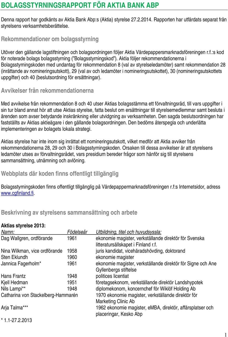 Aktia följer rekommendationerna i Bolagsstyrningskoden med undantag för rekommendation 8 (val av styrelseledamöter) samt rekommendation 28 (inrättande av nomineringsutskott), 29 (val av och ledamöter