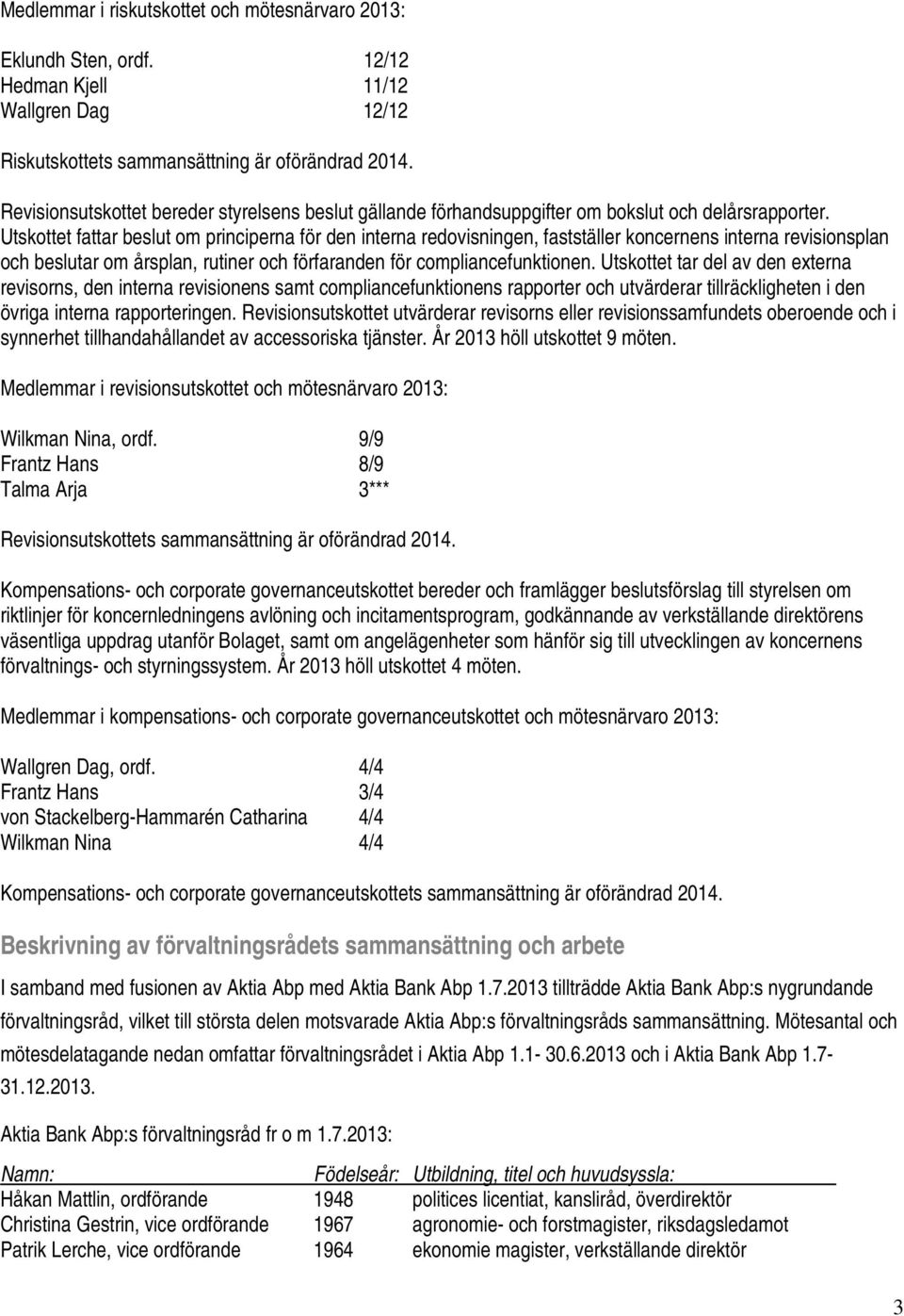 Utskottet fattar beslut om principerna för den interna redovisningen, fastställer koncernens interna revisionsplan och beslutar om årsplan, rutiner och förfaranden för compliancefunktionen.