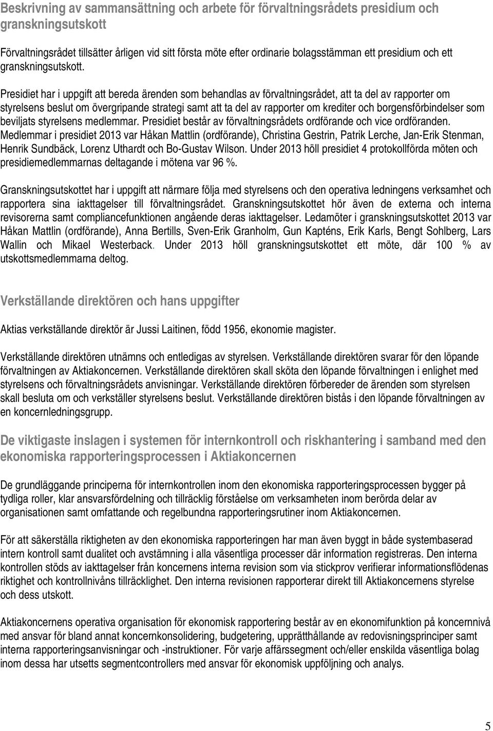 Presidiet har i uppgift att bereda ärenden som behandlas av förvaltningsrådet, att ta del av rapporter om styrelsens beslut om övergripande strategi samt att ta del av rapporter om krediter och