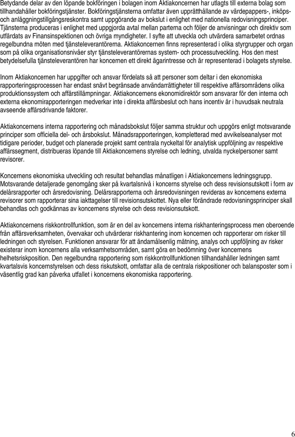 Tjänsterna produceras i enlighet med uppgjorda avtal mellan parterna och följer de anvisningar och direktiv som utfärdats av Finansinspektionen och övriga myndigheter.