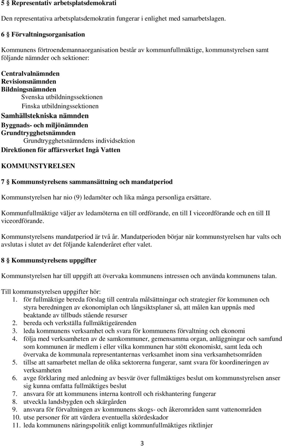 Svenska utbildningssektionen Finska utbildningssektionen Samhällstekniska nämnden Byggnads- och miljönämnden Grundtrygghetsnämnden Grundtrygghetsnämndens individsektion Direktionen för affärsverket