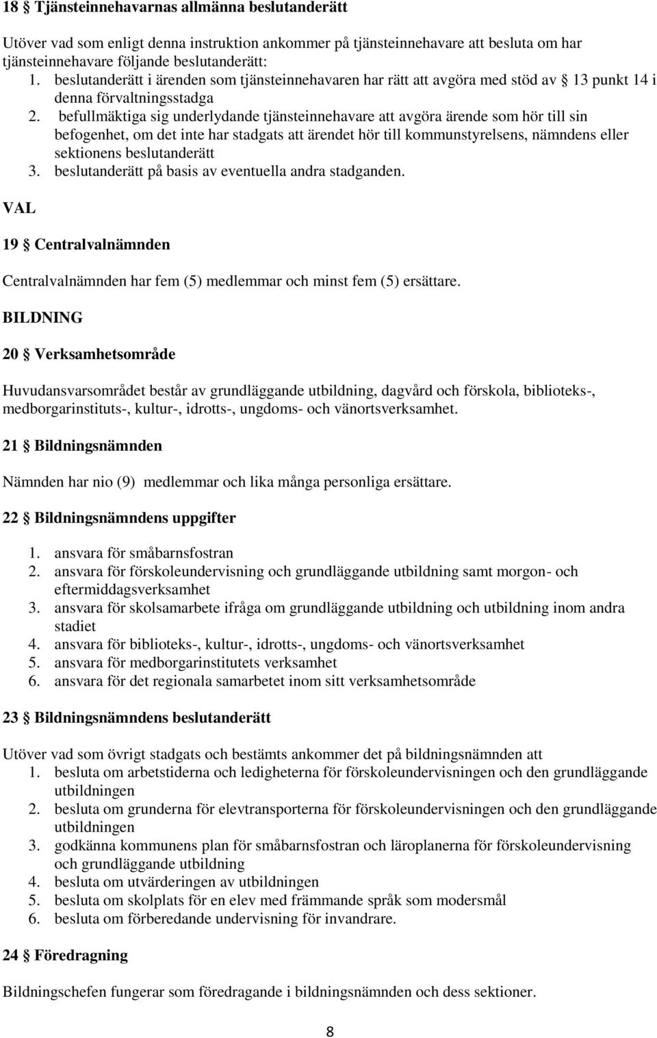 befullmäktiga sig underlydande tjänsteinnehavare att avgöra ärende som hör till sin befogenhet, om det inte har stadgats att ärendet hör till kommunstyrelsens, nämndens eller sektionens