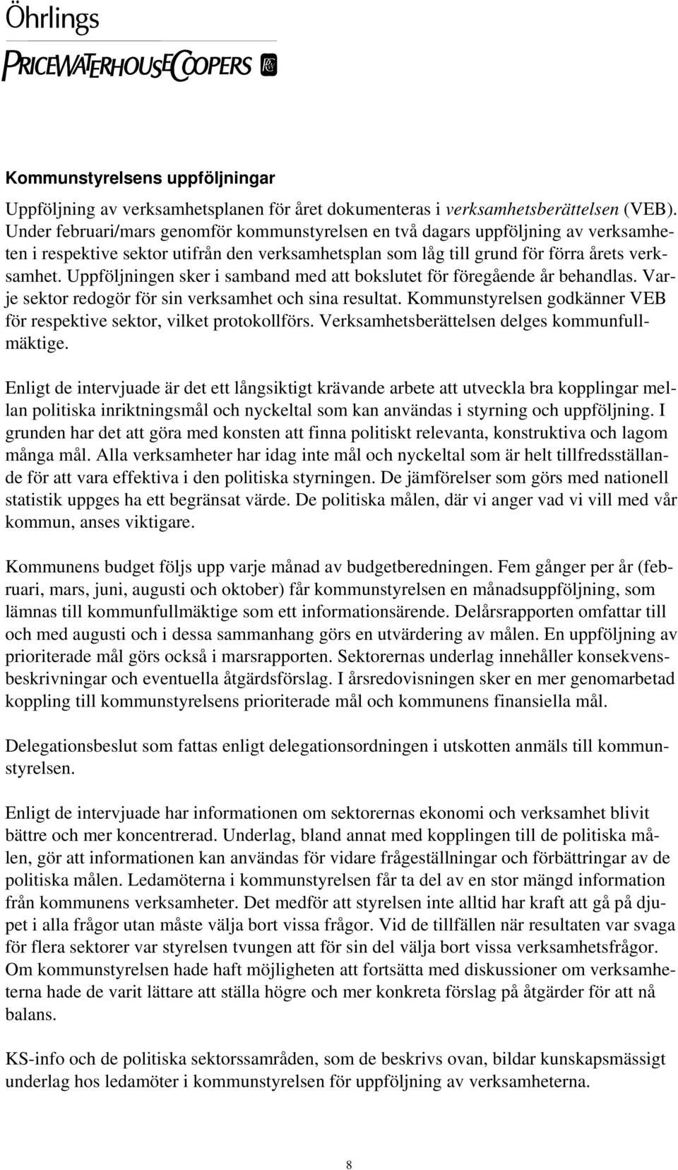 Uppföljningen sker i samband med att bokslutet för föregående år behandlas. Varje sektor redogör för sin verksamhet och sina resultat.