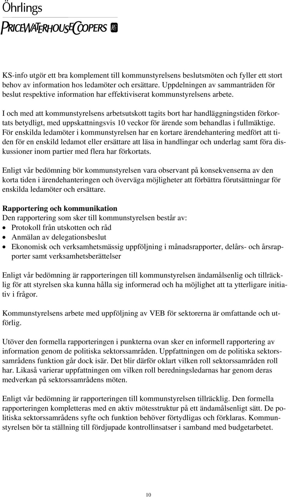 I och med att kommunstyrelsens arbetsutskott tagits bort har handläggningstiden förkortats betydligt, med uppskattningsvis 10 veckor för ärende som behandlas i fullmäktige.