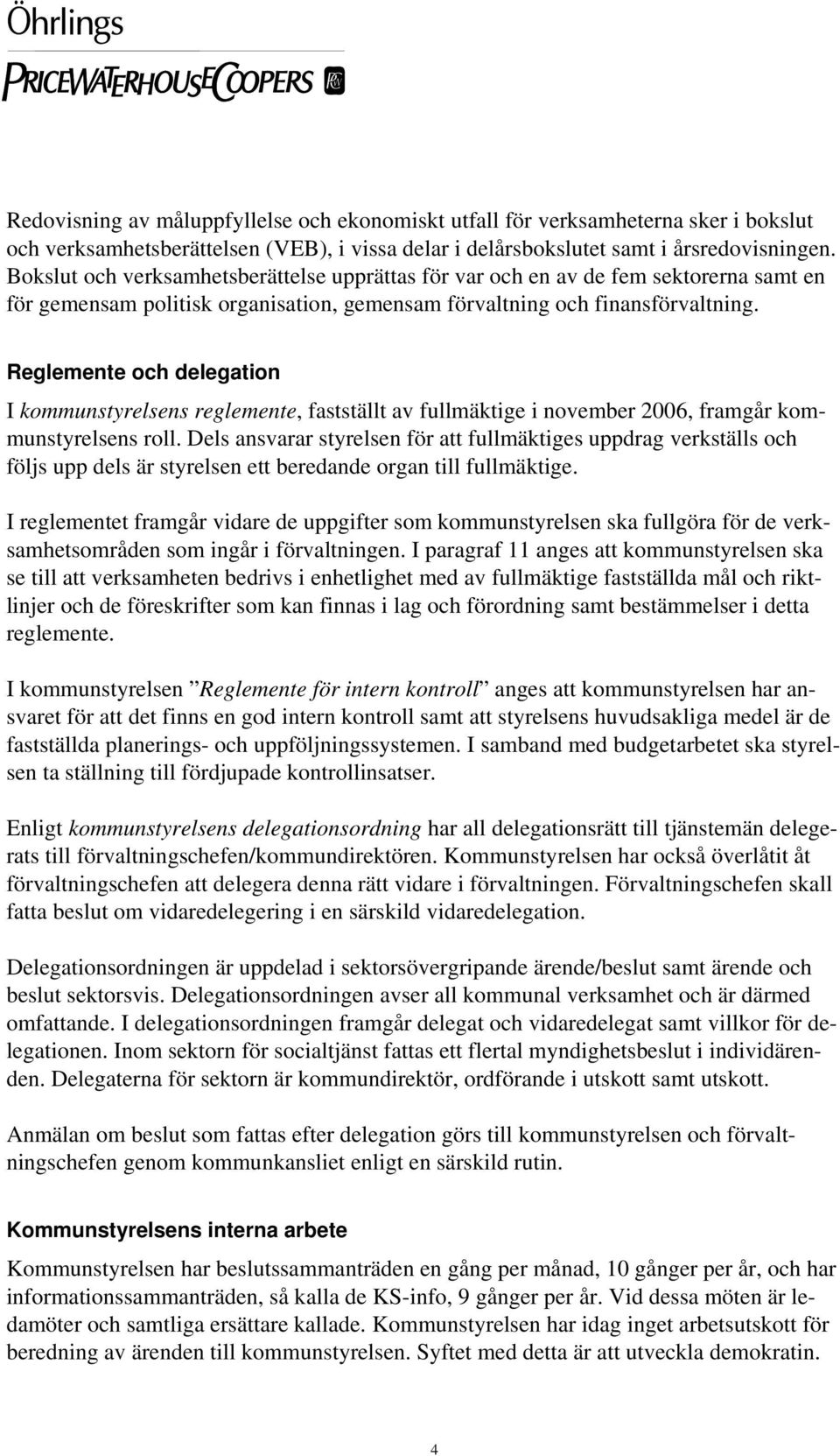 Reglemente och delegation I kommunstyrelsens reglemente, fastställt av fullmäktige i november 2006, framgår kommunstyrelsens roll.