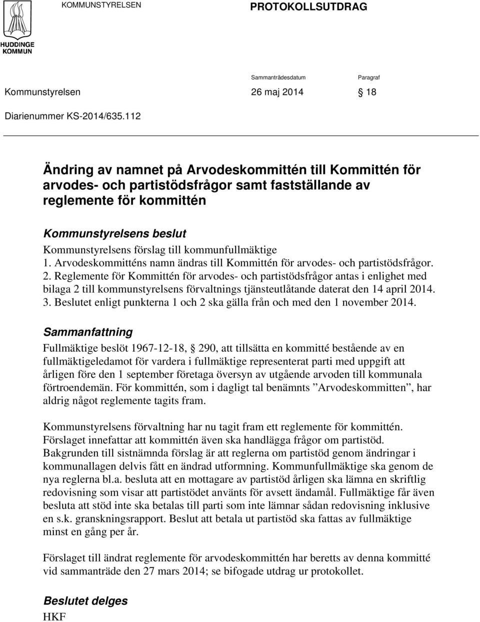 kommunfullmäktige 1. Arvodeskommitténs namn ändras till Kommittén för arvodes- och partistödsfrågor. 2.