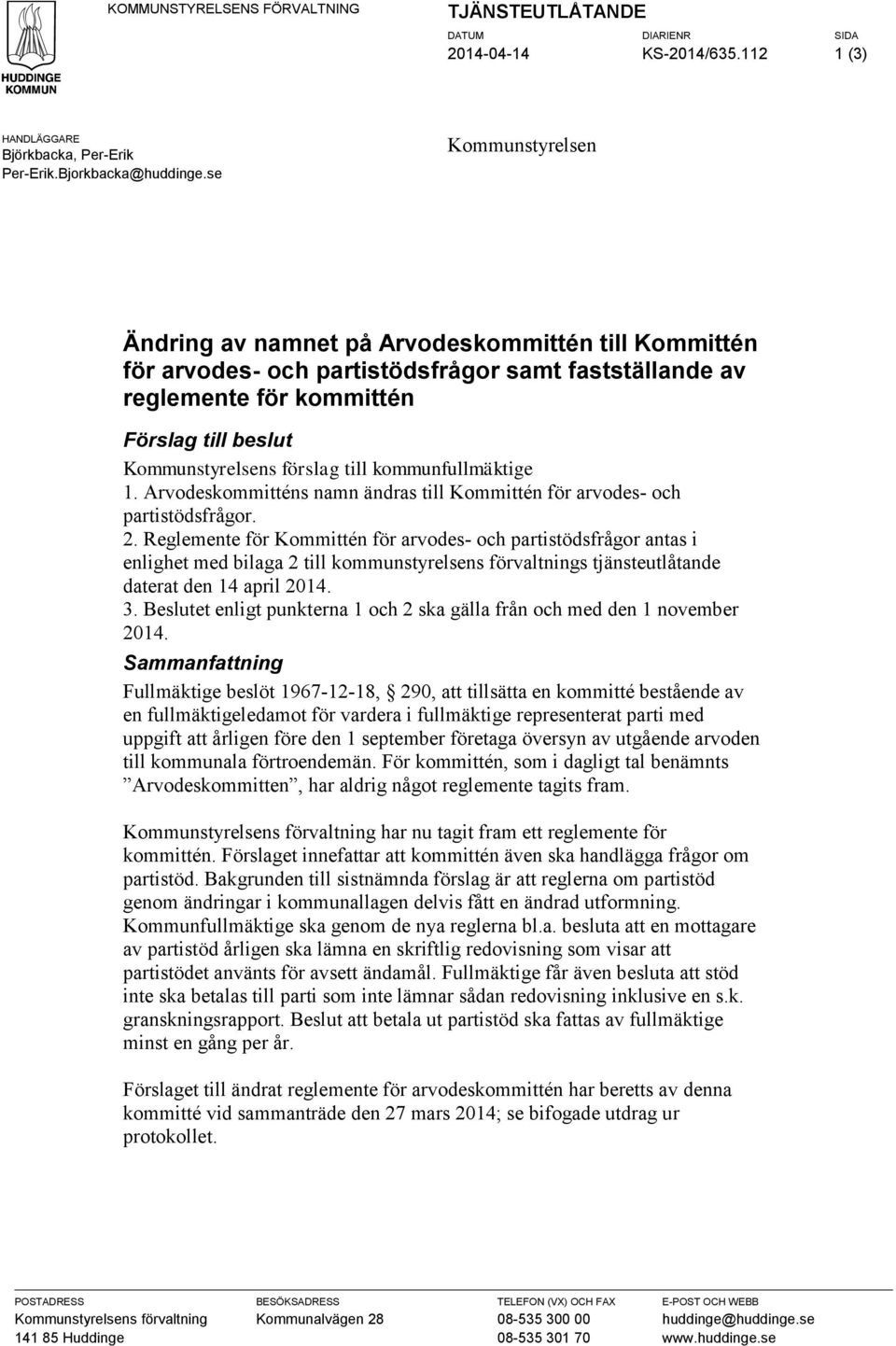 till kommunfullmäktige 1. Arvodeskommitténs namn ändras till Kommittén för arvodes- och partistödsfrågor. 2.