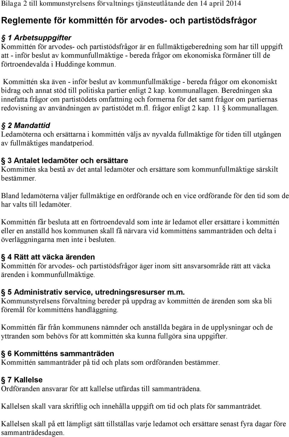 Kommittén ska även - inför beslut av kommunfullmäktige - bereda frågor om ekonomiskt bidrag och annat stöd till politiska partier enligt 2 kap. kommunallagen.