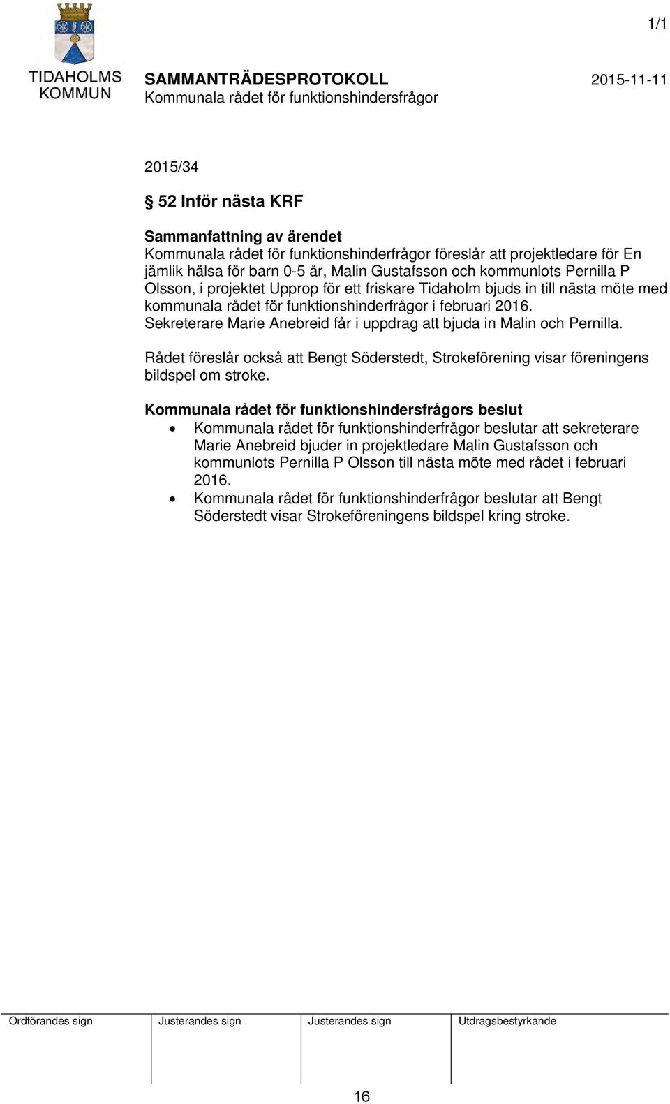 Rådet föreslår också att Bengt Söderstedt, Strokeförening visar föreningens bildspel om stroke.