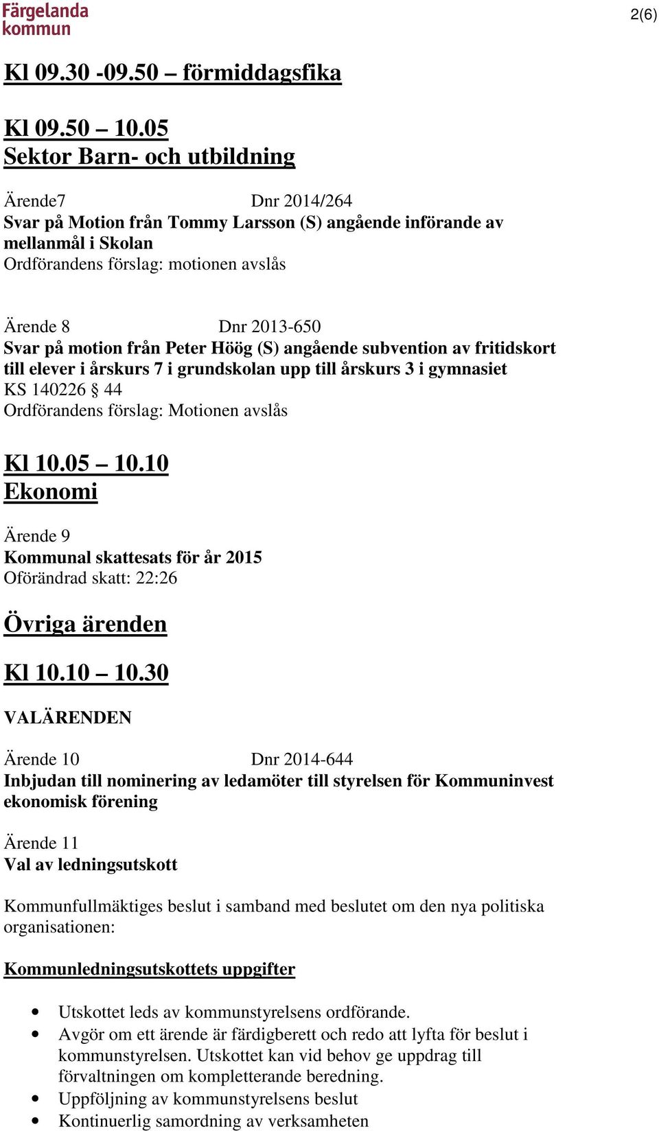 motion från Peter Höög (S) angående subvention av fritidskort till elever i årskurs 7 i grundskolan upp till årskurs 3 i gymnasiet KS 140226 44 Ordförandens förslag: Motionen avslås Kl 10.05 10.