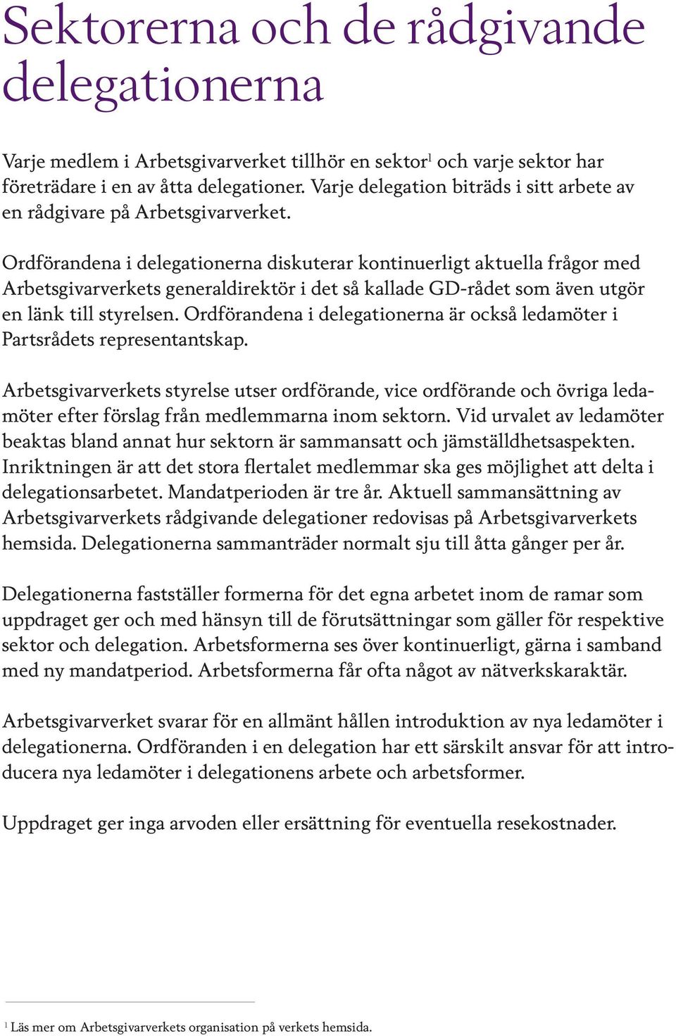 Ordförandena i delegationerna diskuterar kontinuerligt aktuella frågor med Arbetsgivarverkets generaldirektör i det så kallade GD-rådet som även utgör en länk till styrelsen.