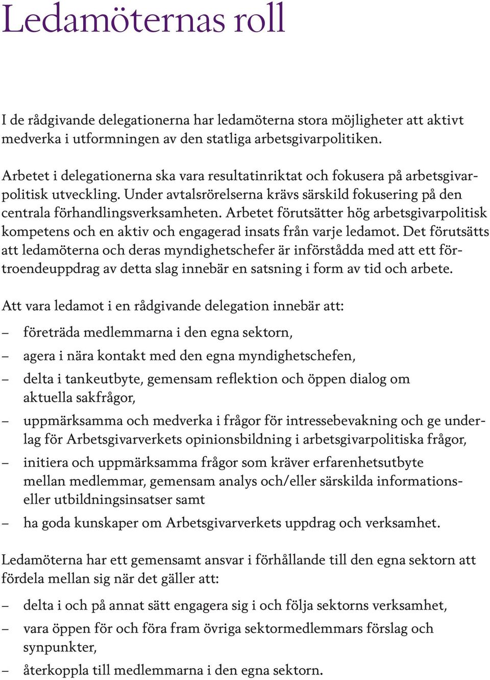 Arbetet förutsätter hög arbetsgivarpolitisk kompetens och en aktiv och engagerad insats från varje ledamot.