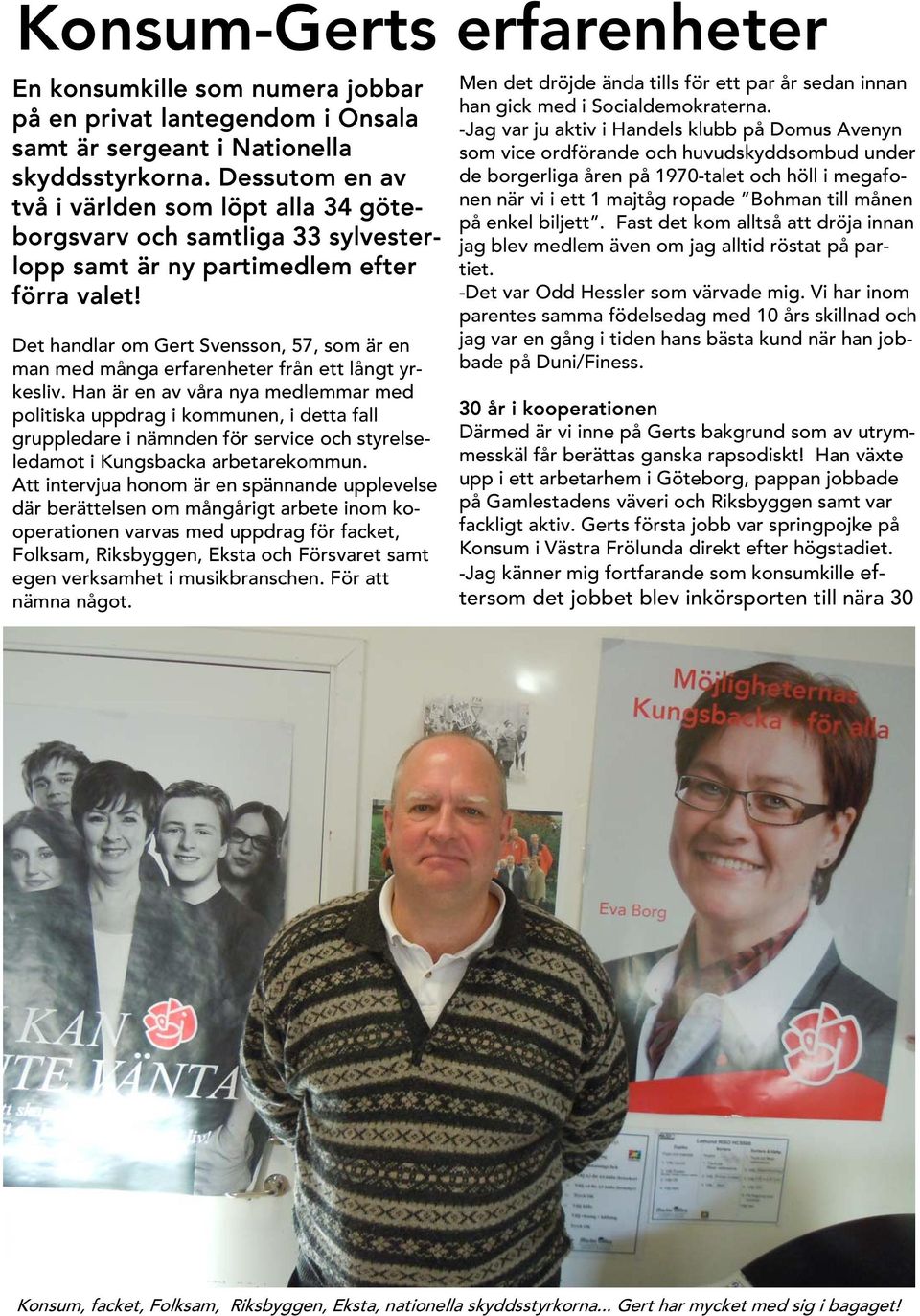 Det handlar om Gert Svensson, 57, som är en man med många erfarenheter från ett långt yrkesliv.