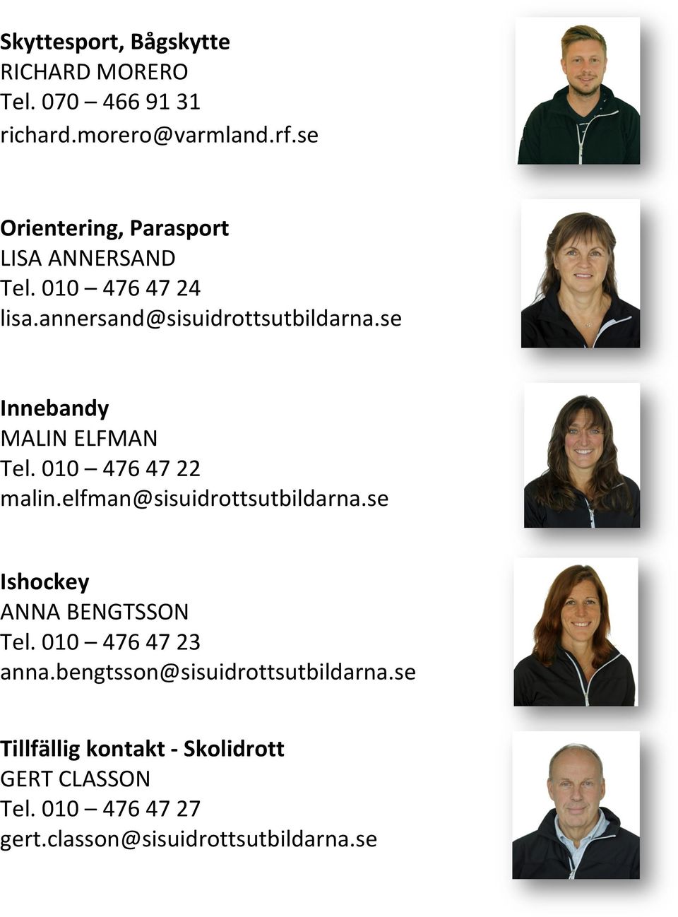 se Innebandy MALIN ELFMAN Tel. 010 476 47 22 malin.elfman@sisuidrottsutbildarna.se Ishockey ANNA BENGTSSON Tel.