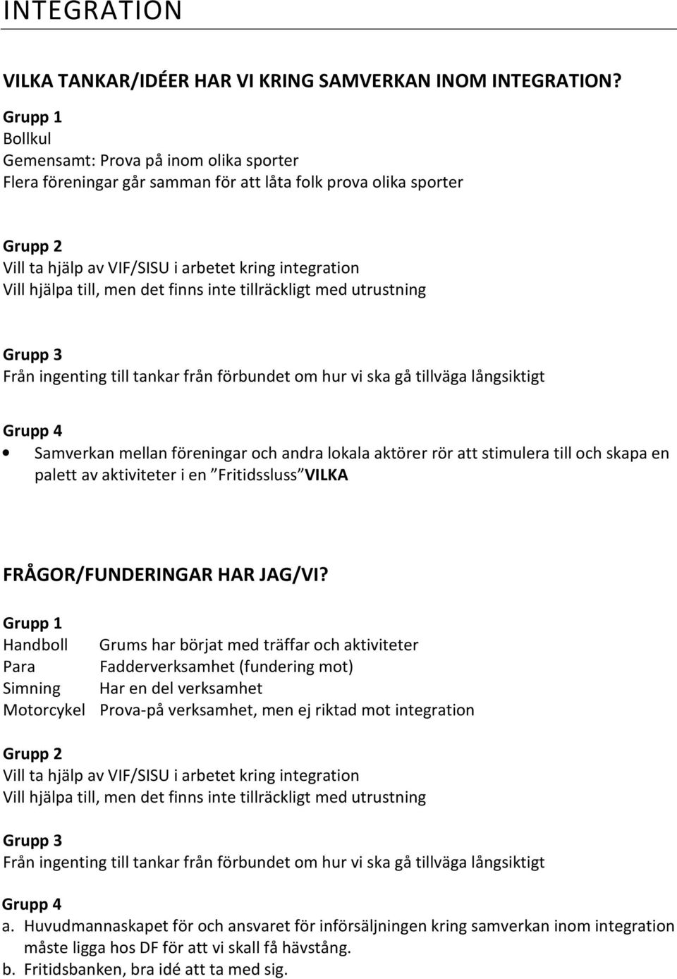 inte tillräckligt med utrustning Från ingenting till tankar från förbundet om hur vi ska gå tillväga långsiktigt Samverkan mellan föreningar och andra lokala aktörer rör att stimulera till och skapa