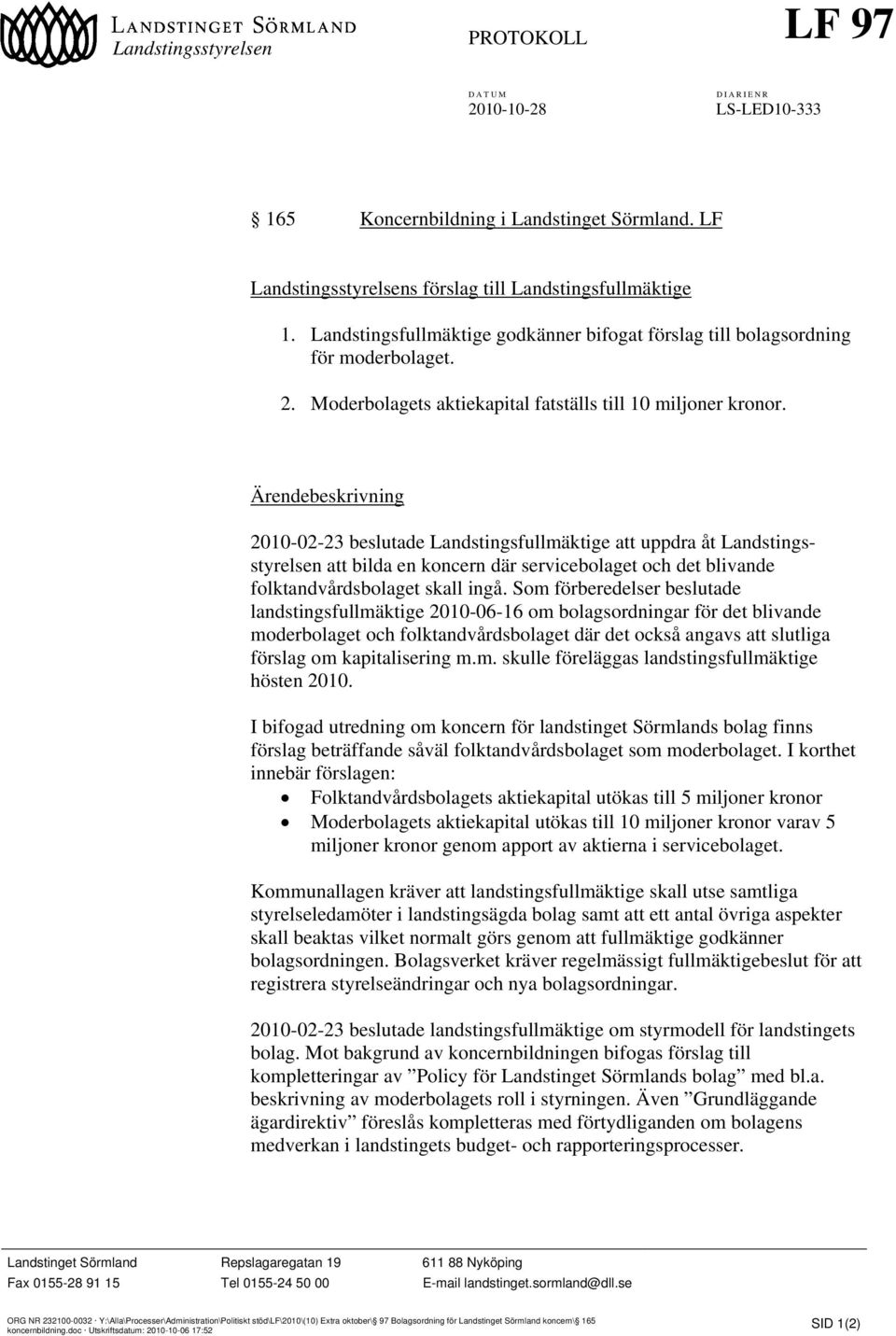 Ärendebeskrivning 2010-02-23 beslutade Landstingsfullmäktige att uppdra åt Landstingsstyrelsen att bilda en koncern där servicebolaget och det blivande folktandvårdsbolaget skall ingå.