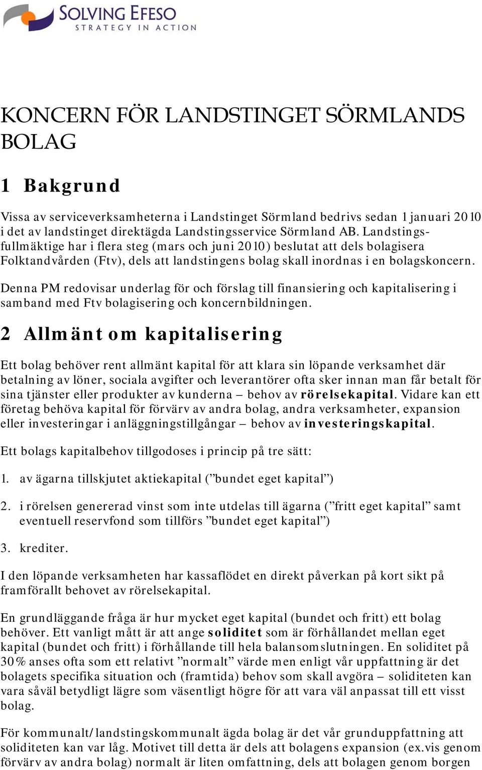 Denna PM redovisar underlag för och förslag till finansiering och kapitalisering i samband med Ftv bolagisering och koncernbildningen.