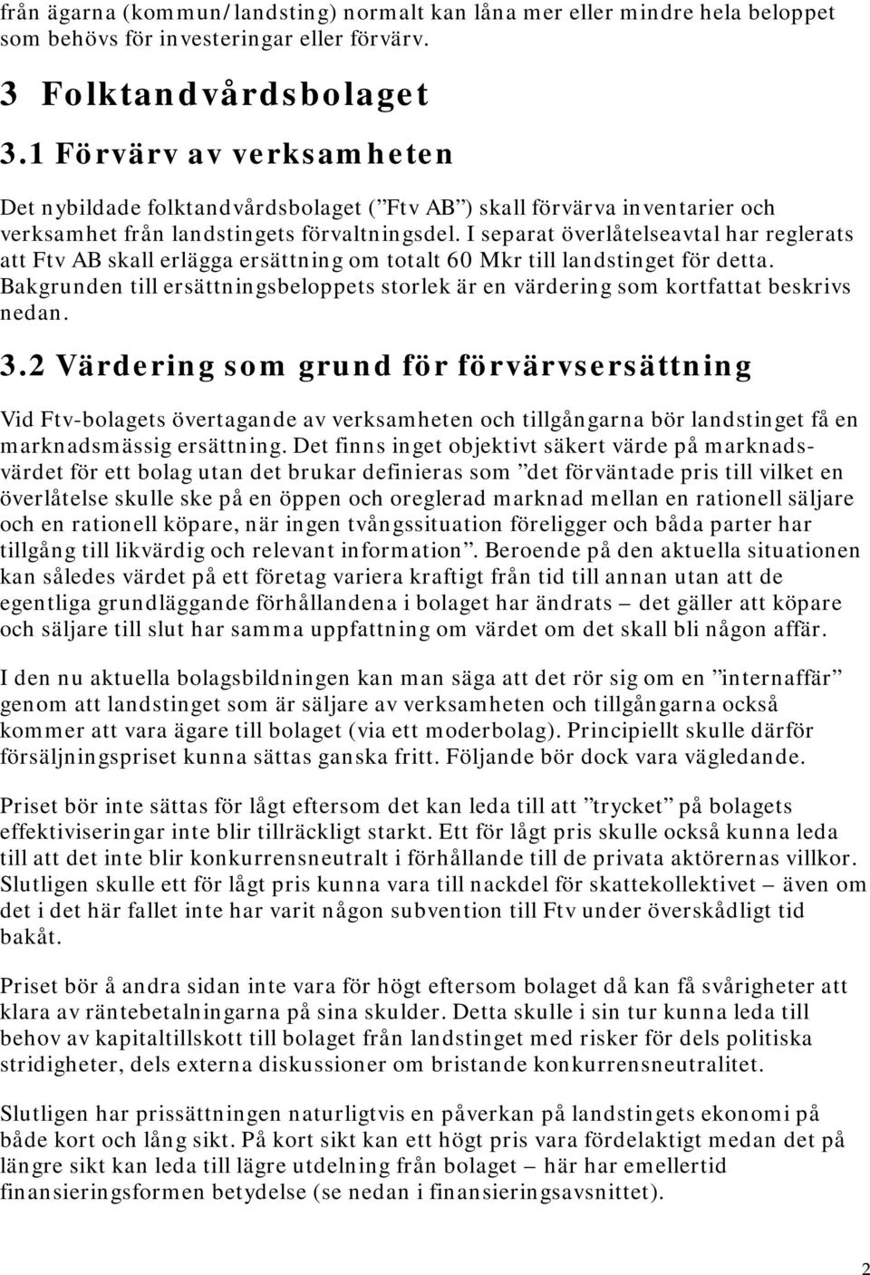 I separat överlåtelseavtal har reglerats att Ftv AB skall erlägga ersättning om totalt 60 Mkr till landstinget för detta.