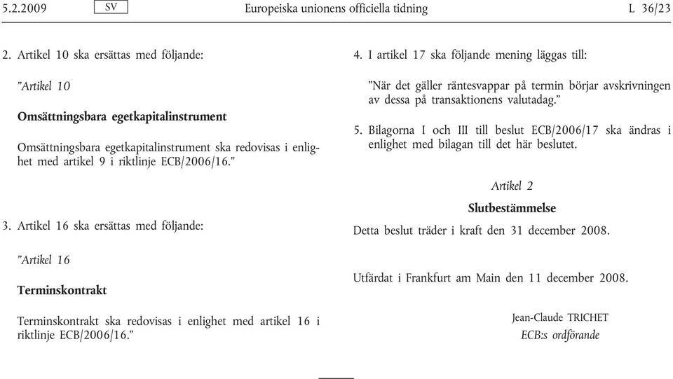 I artikel 17 ska följande mening läggas till: När det gäller räntesvappar på termin börjar avskrivningen av dessa på transaktionens valutadag. 5.