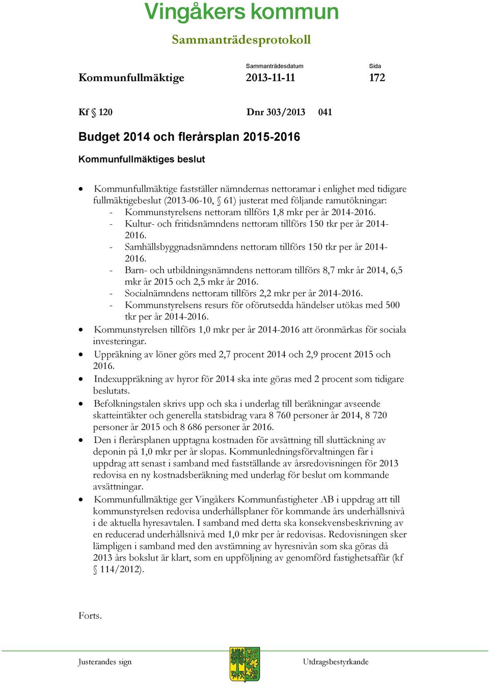 - Samhällsbyggnadsnämndens nettoram tillförs 150 tkr per år 2014-2016. - Barn- och utbildningsnämndens nettoram tillförs 8,7 mkr år 2014, 6,5 mkr år 2015 och 2,5 mkr år 2016.