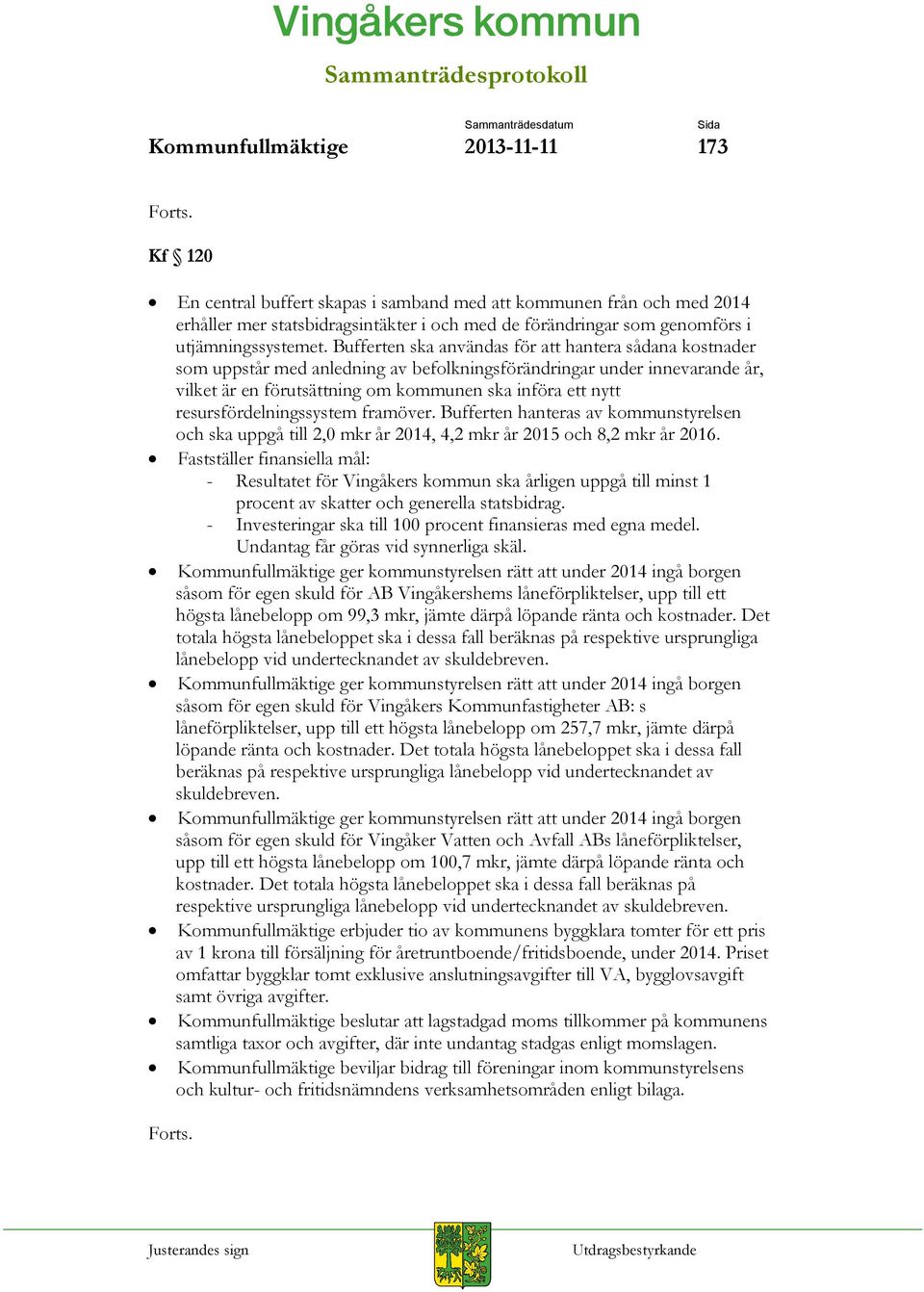 Bufferten ska användas för att hantera sådana kostnader som uppstår med anledning av befolkningsförändringar under innevarande år, vilket är en förutsättning om kommunen ska införa ett nytt