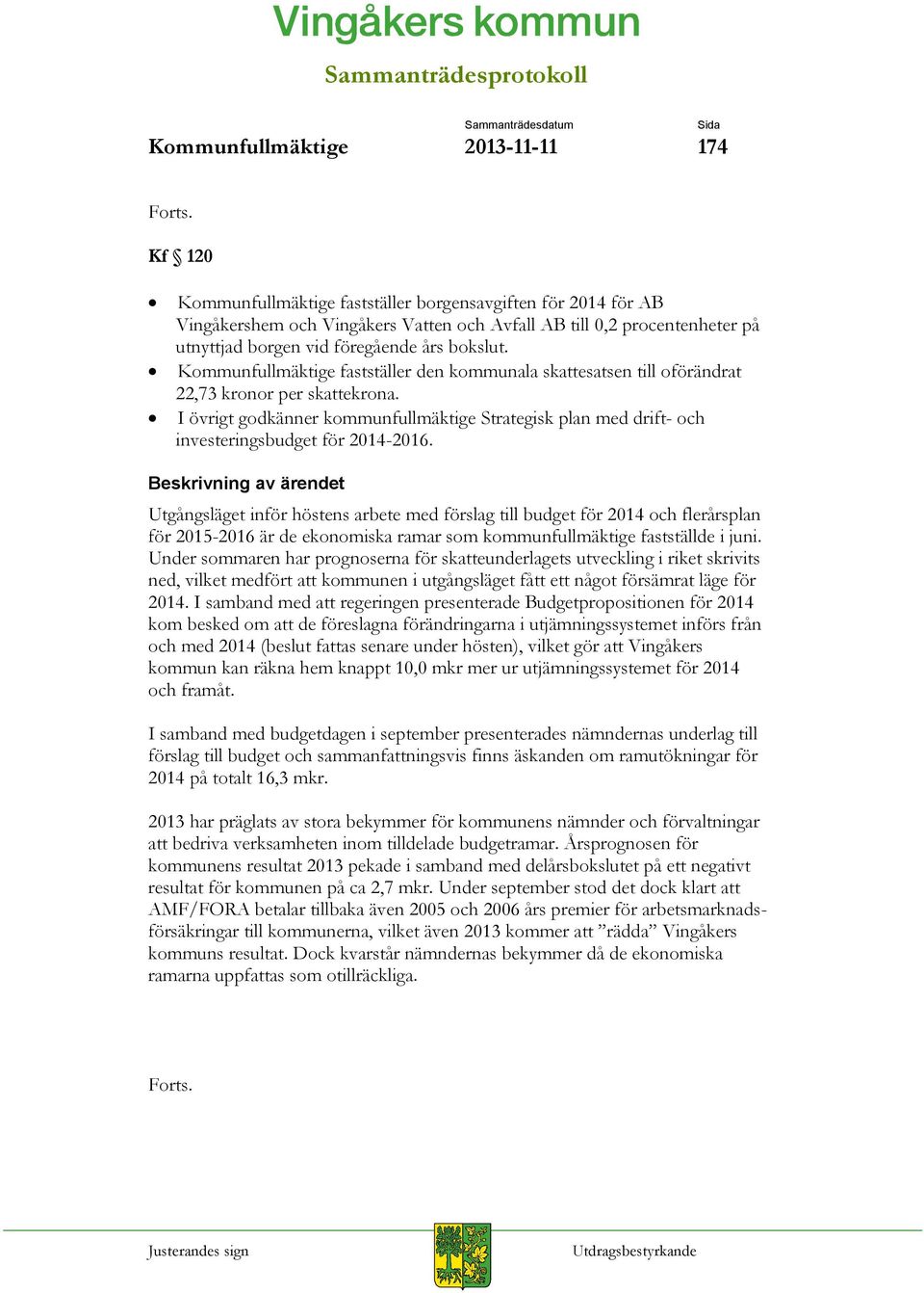 I övrigt godkänner kommunfullmäktige Strategisk plan med drift- och investeringsbudget för 2014-2016.