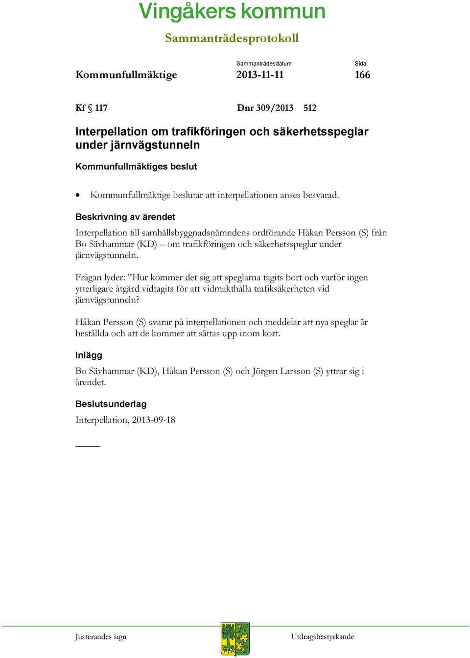 Frågan lyder: Hur kommer det sig att speglarna tagits bort och varför ingen ytterligare åtgärd vidtagits för att vidmakthålla trafiksäkerheten vid järnvägstunneln?