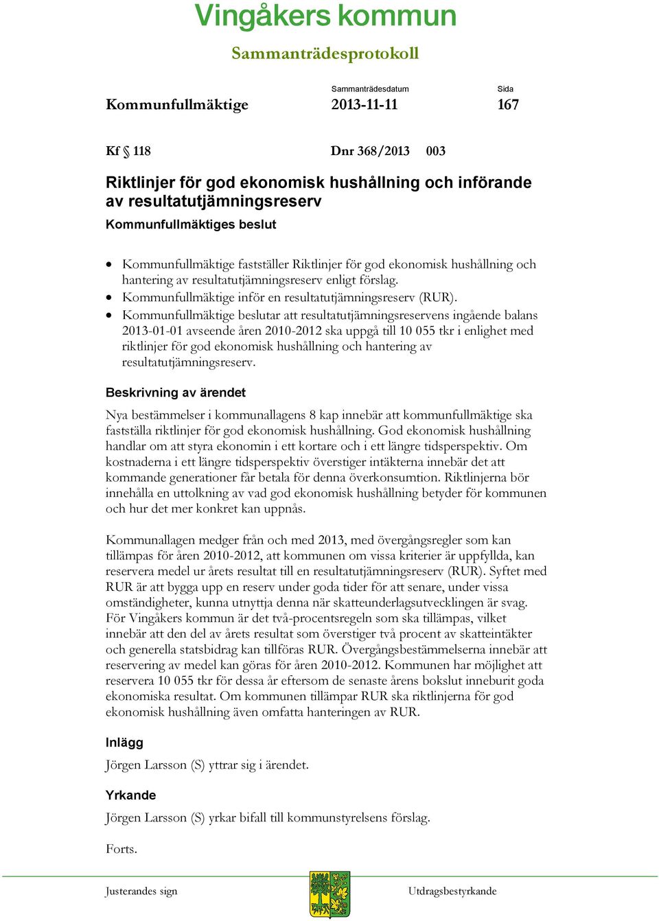Kommunfullmäktige beslutar att resultatutjämningsreservens ingående balans 2013-01-01 avseende åren 2010-2012 ska uppgå till 10 055 tkr i enlighet med riktlinjer för god ekonomisk hushållning och