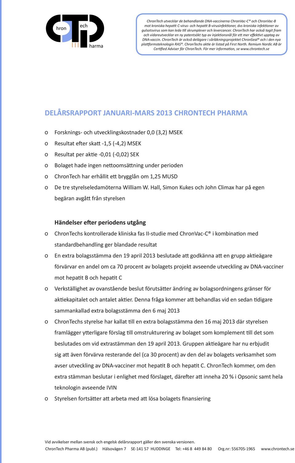 ChronTech är också delägare i sårläkningsprojektet ChronSeal och i den nya plattformsteknologin RAS. ChronTechs aktie är listad på First North. Remium Nordic AB är Certified Adviser för ChronTech.