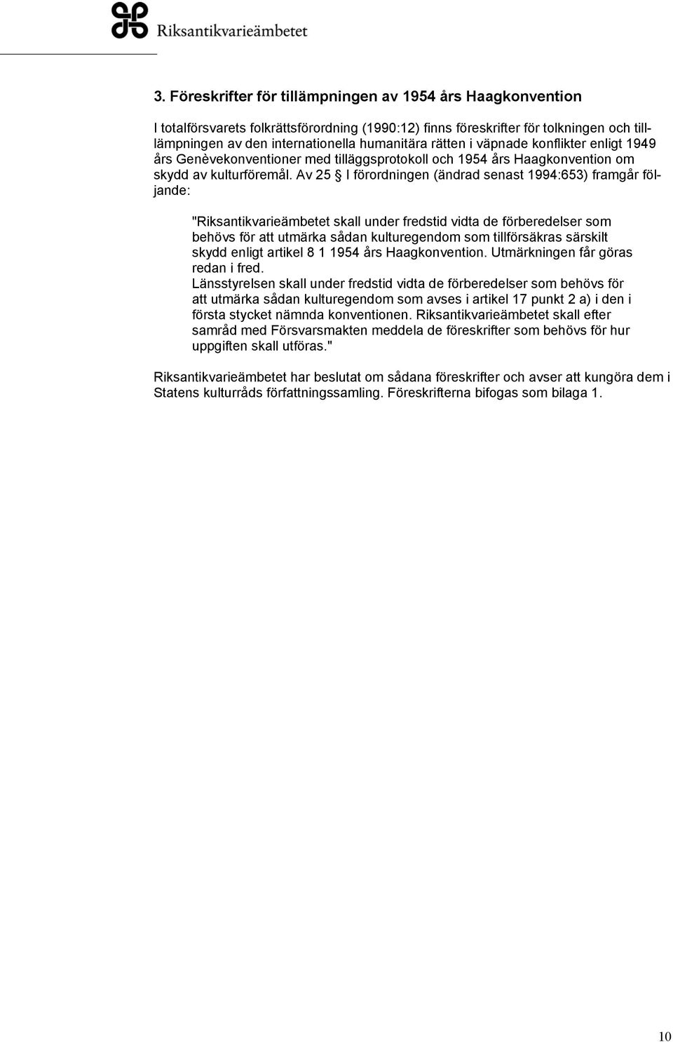 Av 25 I förordningen (ändrad senast 1994:653) framgår följande: "Riksantikvarieämbetet skall under fredstid vidta de förberedelser som behövs för att utmärka sådan kulturegendom som tillförsäkras