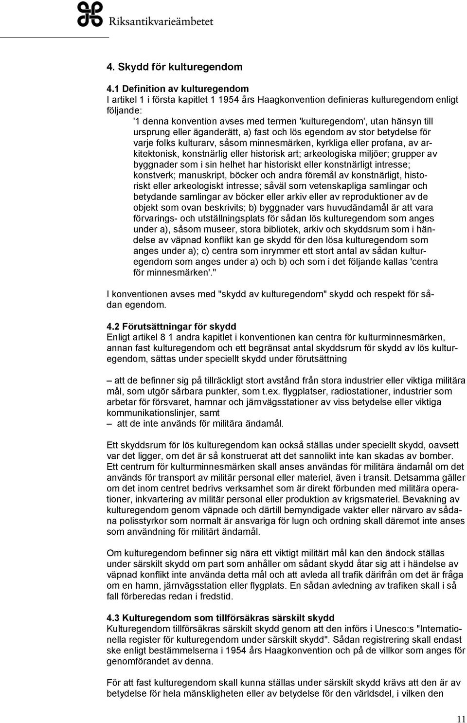 ursprung eller äganderätt, a) fast och lös egendom av stor betydelse för varje folks kulturarv, såsom minnesmärken, kyrkliga eller profana, av arkitektonisk, konstnärlig eller historisk art;