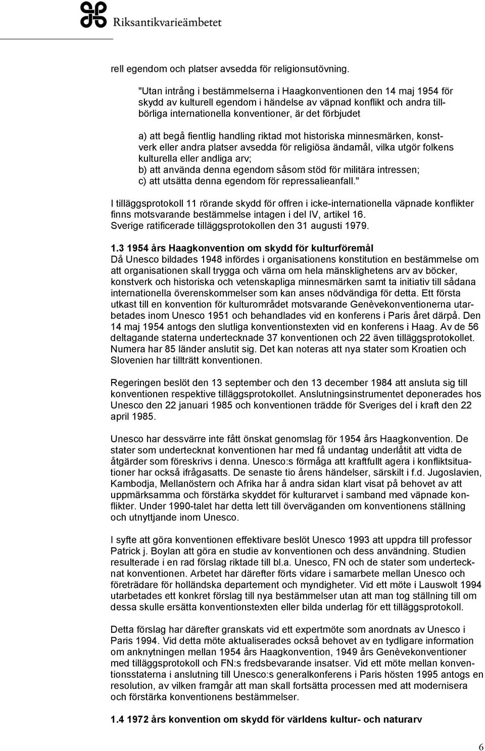 att begå fientlig handling riktad mot historiska minnesmärken, konstverk eller andra platser avsedda för religiösa ändamål, vilka utgör folkens kulturella eller andliga arv; b) att använda denna