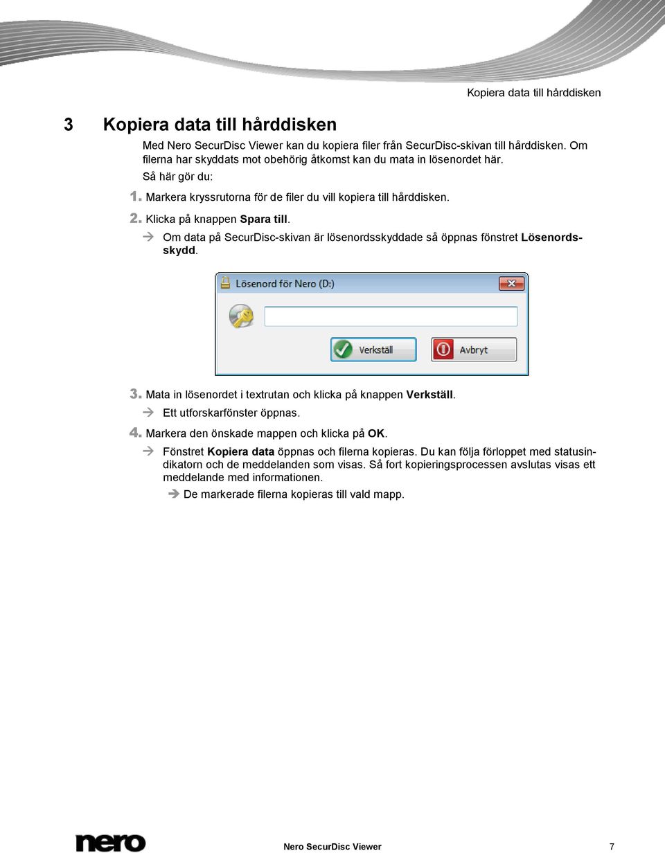 Om data på SecurDisc-skivan är lösenordsskyddade så öppnas fönstret Lösenordsskydd. 3. Mata in lösenordet i textrutan och klicka på knappen Verkställ. Ett utforskarfönster öppnas. 4.