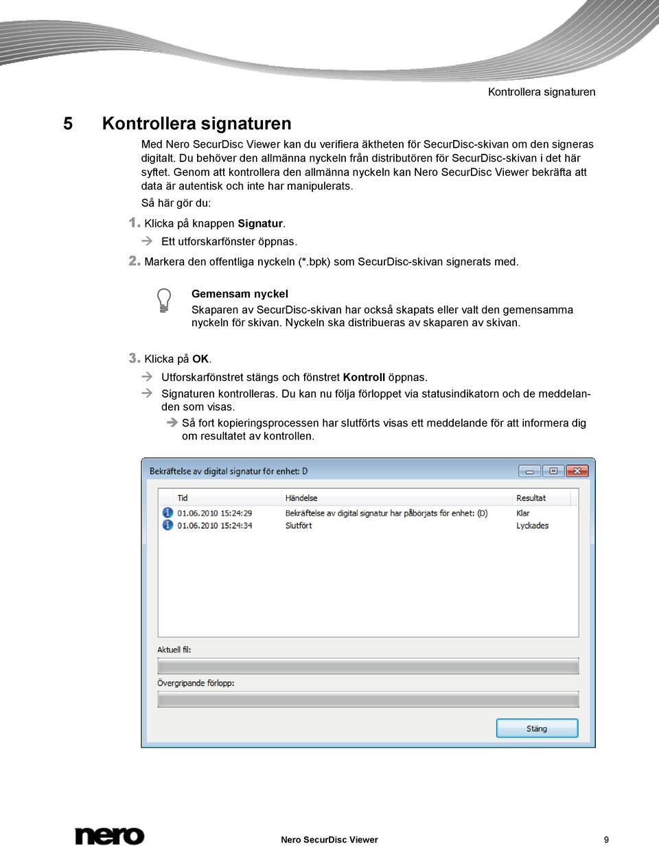 Genom att kontrollera den allmänna nyckeln kan Nero SecurDisc Viewer bekräfta att data är autentisk och inte har manipulerats. Så här gör du: 1. Klicka på knappen Signatur.