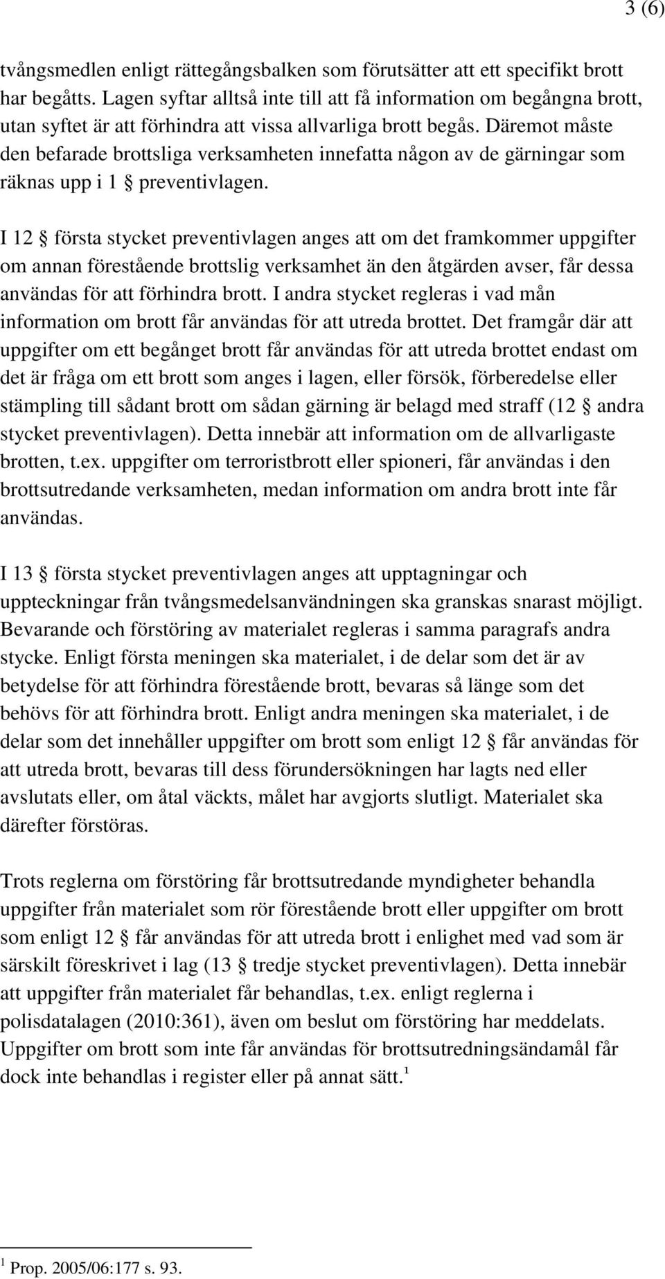 Däremot måste den befarade brottsliga verksamheten innefatta någon av de gärningar som räknas upp i 1 preventivlagen.