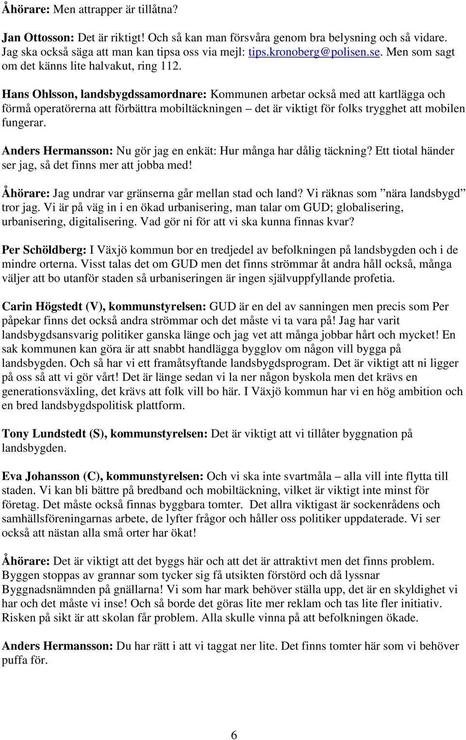 Hans Ohlsson, landsbygdssamordnare: Kommunen arbetar också med att kartlägga och förmå operatörerna att förbättra mobiltäckningen det är viktigt för folks trygghet att mobilen fungerar.