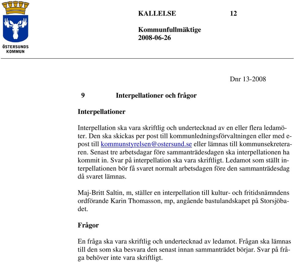 Senast tre arbetsdagar före sammanträdesdagen ska interpellationen ha kommit in. Svar på interpellation ska vara skriftligt.