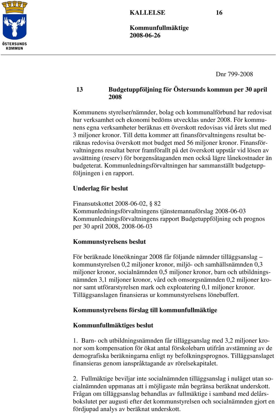 Till detta kommer att finansförvaltningens resultat beräknas redovisa överskott mot budget med 56 miljoner kronor.