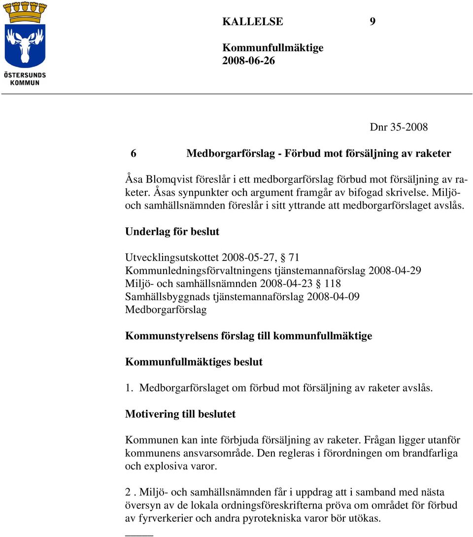 Underlag för beslut Utvecklingsutskottet 2008-05-27, 71 Kommunledningsförvaltningens tjänstemannaförslag 2008-04-29 Miljö- och samhällsnämnden 2008-04-23 118 Samhällsbyggnads tjänstemannaförslag