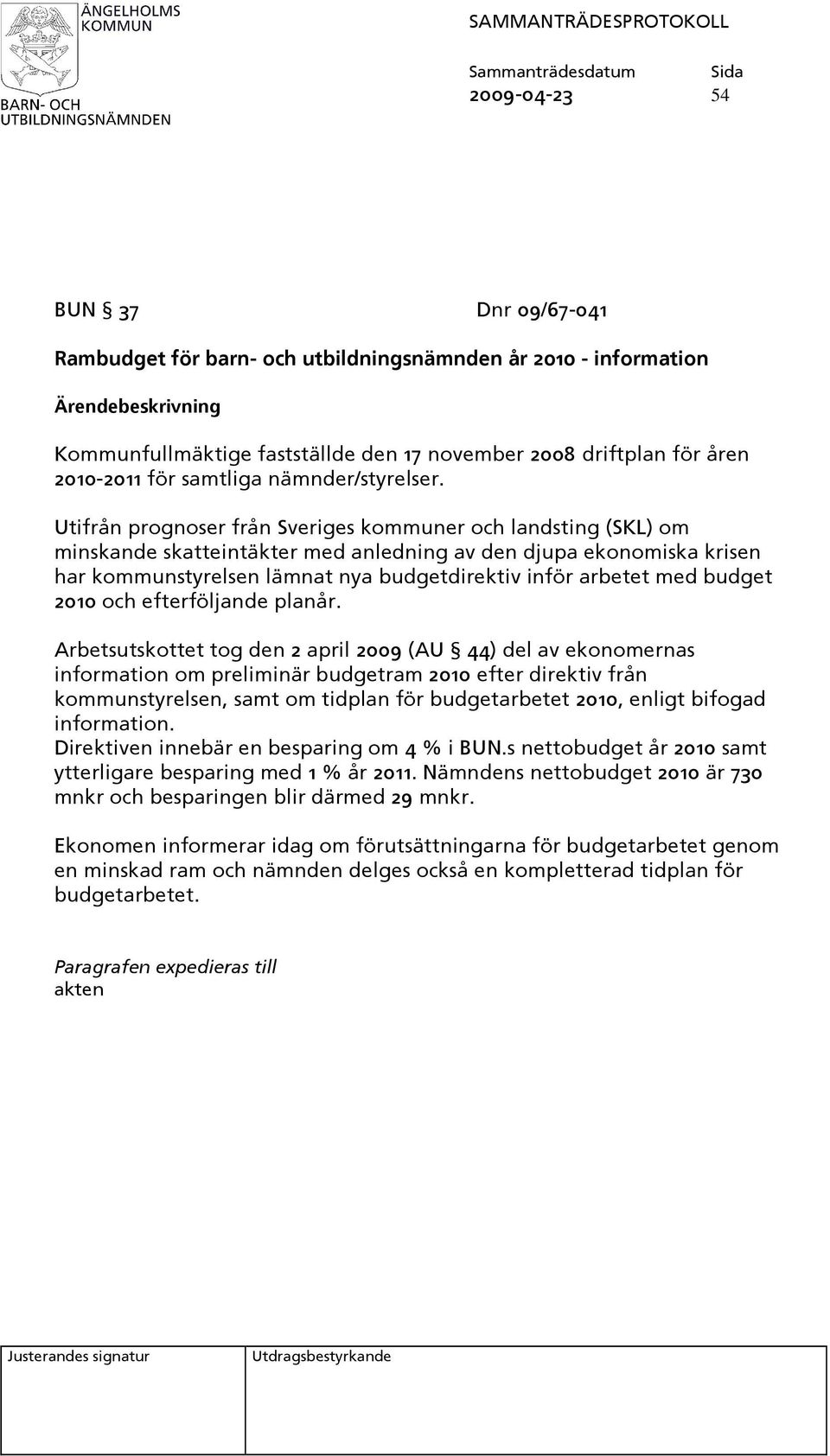 Utifrån prognoser från Sveriges kommuner och landsting (SKL) om minskande skatteintäkter med anledning av den djupa ekonomiska krisen har kommunstyrelsen lämnat nya budgetdirektiv inför arbetet med