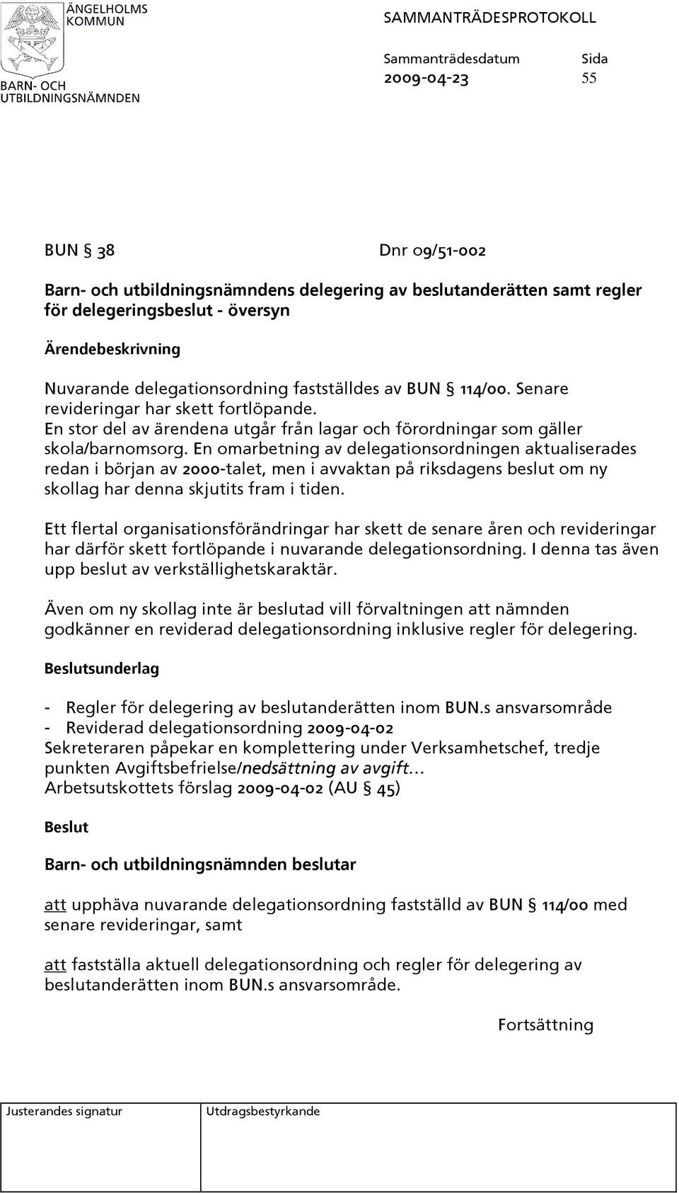 En omarbetning av delegationsordningen aktualiserades redan i början av 2000-talet, men i avvaktan på riksdagens beslut om ny skollag har denna skjutits fram i tiden.