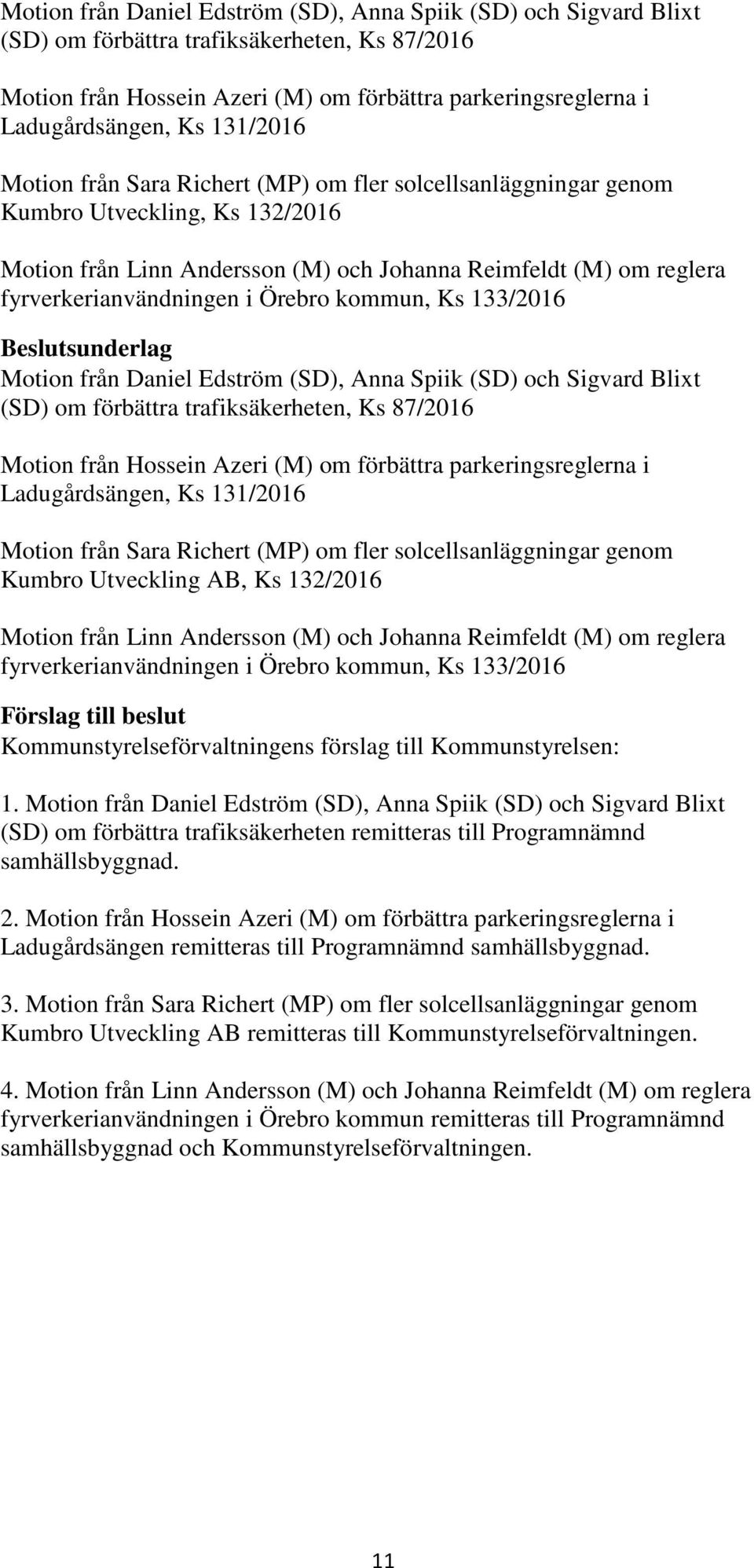 Örebro kommun, Ks 133/2016  131/2016 Motion från Sara Richert (MP) om fler solcellsanläggningar genom Kumbro Utveckling AB, Ks 132/2016 Motion från Linn Andersson (M) och Johanna Reimfeldt (M) om