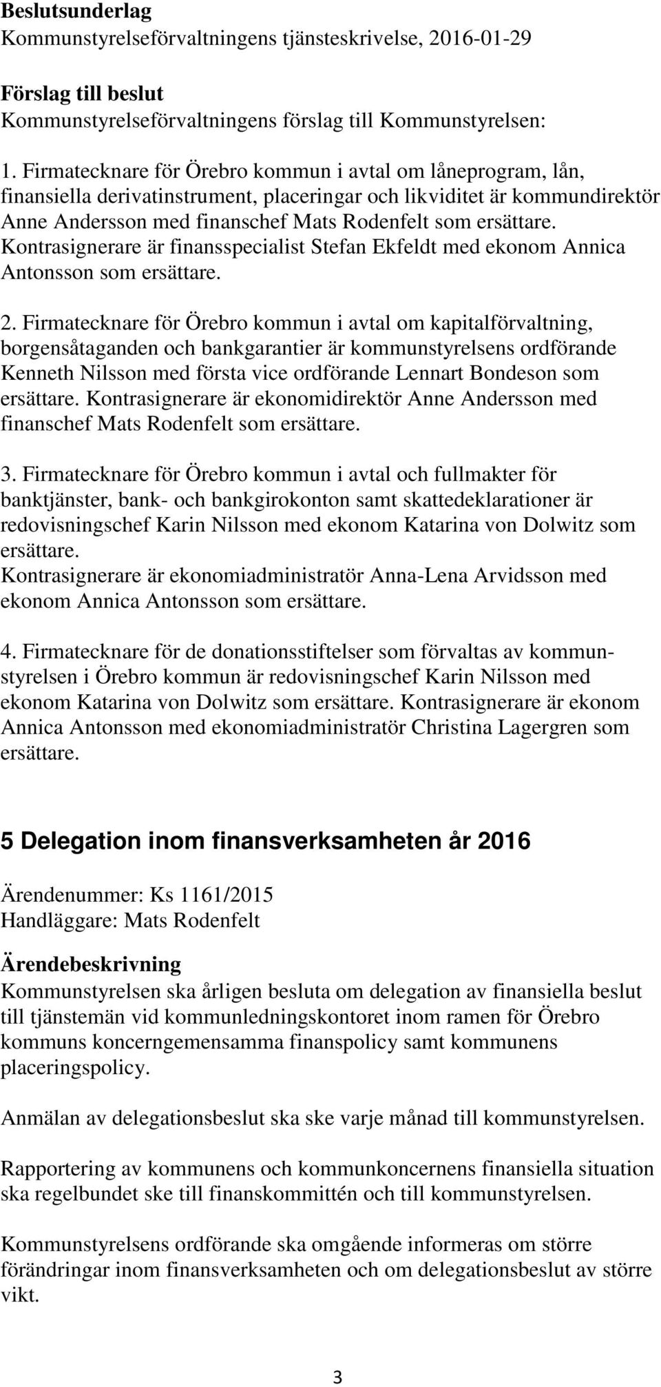 Kontrasignerare är finansspecialist Stefan Ekfeldt med ekonom Annica Antonsson som ersättare. 2.